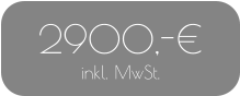 2900,-€ inkl. MwSt.