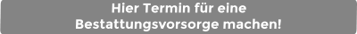 Hier Termin für eine Bestattungsvorsorge machen!